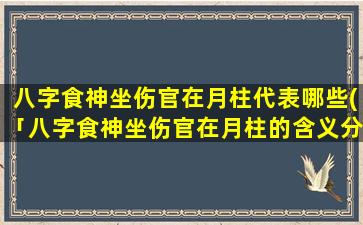 八字食神坐伤官在月柱代表哪些(「八字食神坐伤官在月柱的含义分析及潜在影响」)