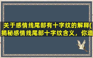 关于感情线尾部有十字纹的解释(揭秘感情线尾部十字纹含义，你造吗？)