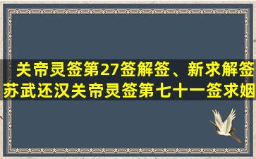 关帝灵签第27签解签、新求解签苏武还汉关帝灵签第七十一签求姻缘