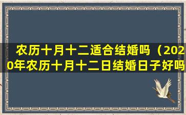 农历十月十二适合结婚吗（2020年农历十月十二日结婚日子好吗）