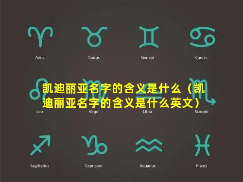 凯迪丽亚名字的含义是什么（凯迪丽亚名字的含义是什么英文）