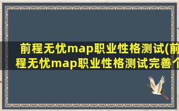 前程无忧map职业性格测试(前程无忧map职业性格测试完善个人信息提交不了)