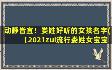 动静皆宜！娄姓好听的女孩名字(【2021zui流行娄姓女宝宝名字大全】静心等待，好名字自会来！)