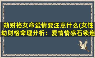 劫财格女命爱情要注意什么(女性劫财格命理分析：爱情情感石锁连萍，有机者方得*)