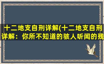 十二地支自刑详解(十二地支自刑详解：你所不知道的骇人听闻的残忍方式)