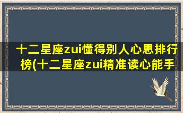 十二星座zui懂得别人心思排行榜(十二星座zui精准读心能手排名，你知道你是第几名吗？)