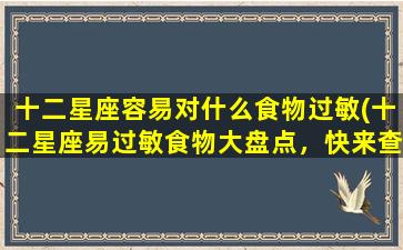 十二星座容易对什么食物过敏(十二星座易过敏食物大盘点，快来查看！)