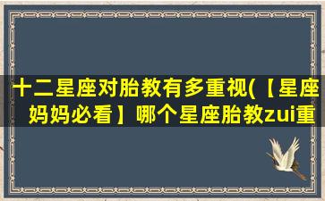 十二星座对胎教有多重视(【星座妈妈必看】哪个星座胎教zui重视？)