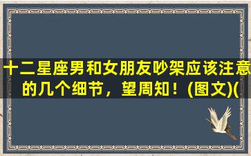 十二星座男和女朋友吵架应该注意的几个细节，望周知！(图文)(十二星座男女朋友和老婆的区别）