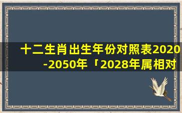 十二生肖出生年份对照表2020-2050年「2028年属相对照表」