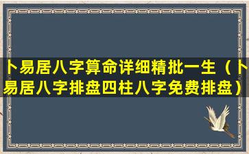 卜易居八字算命详细精批一生（卜易居八字排盘四柱八字免费排盘）