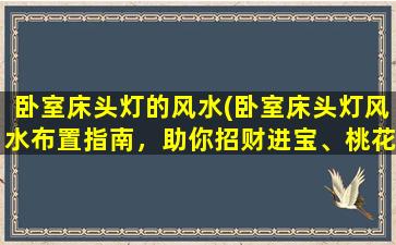 卧室床头灯的风水(卧室床头灯风水布置指南，助你招财进宝、桃花旺旺、健康安眠！)