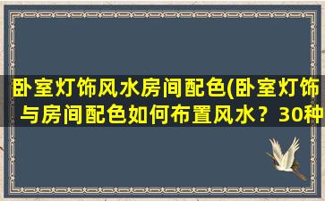 卧室灯饰风水房间配色(卧室灯饰与房间配色如何布置风水？30种设计效果大揭秘！)