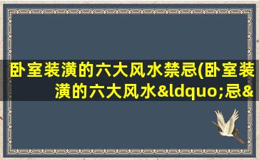 卧室装潢的六大风水禁忌(卧室装潢的六大风水“忌”，你中了几个？)