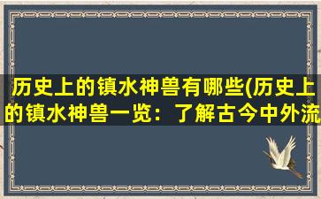 历史上的镇水神兽有哪些(历史上的镇水神兽一览：了解古今中外流传的镇龙、镇海、镇水神兽。)