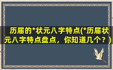 历届的*状元八字特点(*历届状元八字特点盘点，你知道几个？)