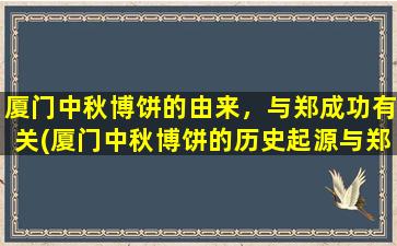 厦门中秋博饼的由来，与郑成功有关(厦门中秋博饼的历史起源与郑成功密不可分)