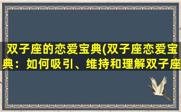 双子座的恋爱宝典(双子座恋爱宝典：如何吸引、维持和理解双子座的爱情关系)