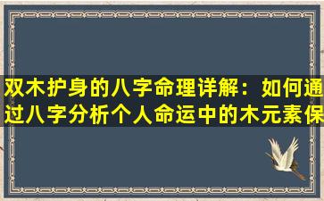 双木护身的八字命理详解：如何通过八字分析个人命运中的木元素保护作用