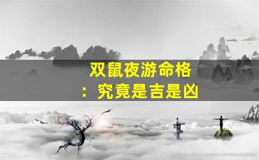 双鼠夜游命格：究竟是吉是凶