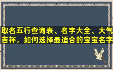 取名五行查询表、名字大全、大气吉祥，如何选择最适合的宝宝名字