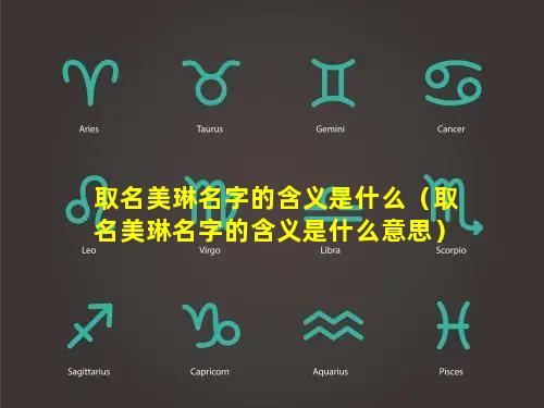 取名美琳名字的含义是什么（取名美琳名字的含义是什么意思）