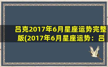 吕克2017年6月星座运势完整版(2017年6月星座运势：吕克的预测)