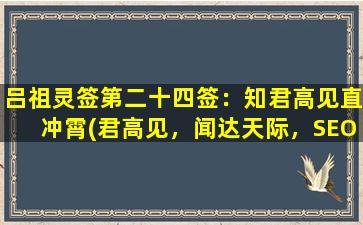 吕祖灵签第二十四签：知君高见直冲霄(君高见，闻达天际，SEO必备，灵签之道)