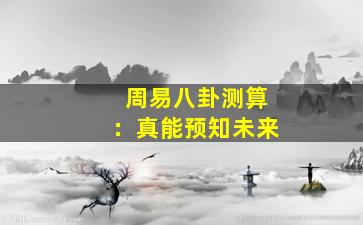 周易八卦测算：真能预知未来