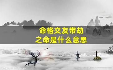 命格交友带劫之命是什么意思