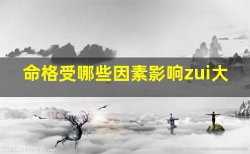 命格受哪些因素影响zui大