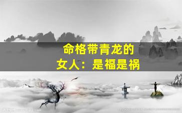 命格带青龙的女人：是福是祸