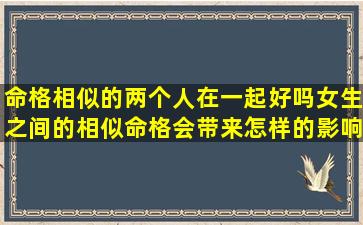 命格相似的两个人在一起好吗女生之间的相似命格会带来怎样的影响