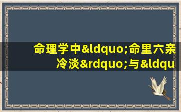 命理学中“命里六亲冷淡”与“八字”有何关联