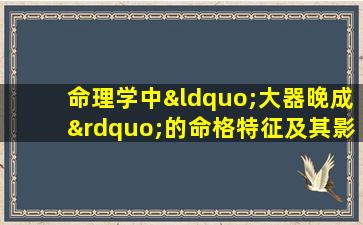 命理学中“大器晚成”的命格特征及其影响因素分析