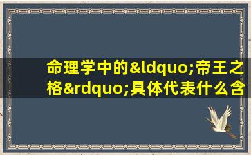 命理学中的“帝王之格”具体代表什么含义