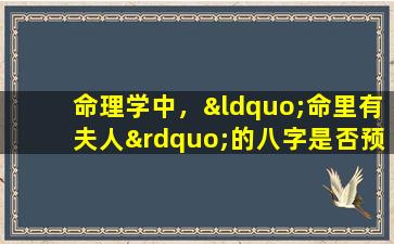 命理学中，“命里有夫人”的八字是否预示着好的婚姻运势