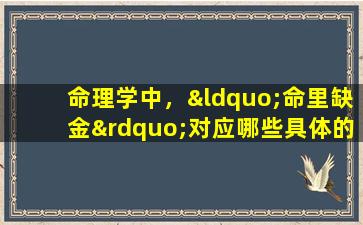 命理学中，“命里缺金”对应哪些具体的命格类型