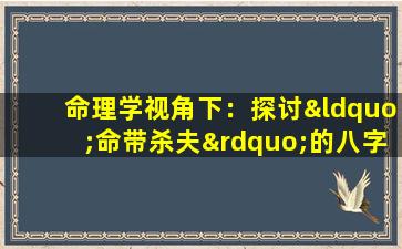 命理学视角下：探讨“命带杀夫”的八字女犯人现象