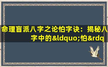 命理盲派八字之论怕字诀：揭秘八字中的“怕”字有何深意