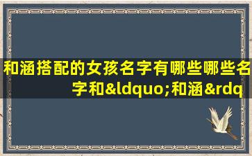 和涵搭配的女孩名字有哪些哪些名字和“和涵”最搭配