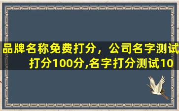 品牌名称免费打分，公司名字测试打分100分,名字打分测试100分梁晓玲