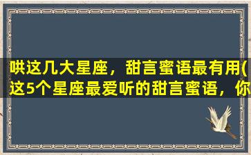 哄这几大星座，甜言蜜语最有用(这5个星座最爱听的甜言蜜语，你知道吗？)