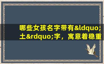 哪些女孩名字带有“土”字，寓意着稳重与踏实