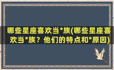 哪些星座喜欢当*族(哪些星座喜欢当*族？他们的特点和*原因)