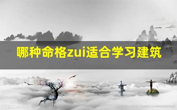 哪种命格zui适合学习建筑