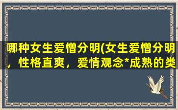 哪种女生爱憎分明(女生爱憎分明，性格直爽，爱情观念*成熟的类型)