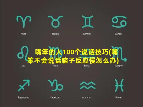 嘴笨的人100个说话技巧(嘴笨不会说话脑子反应慢怎么办)