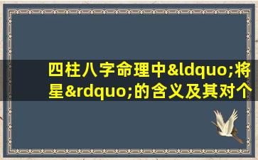 四柱八字命理中“将星”的含义及其对个人命运的影响是什么