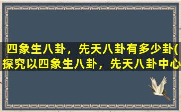 四象生八卦，先天八卦有多少卦(探究以四象生八卦，先天八卦中心卦数及含义)